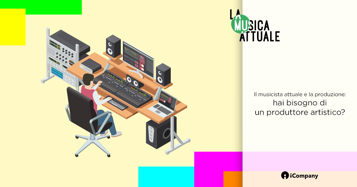 Il musicista attuale e la produzione: hai bisogno di un produttore artistico? - La Musica Attuale - iBLOG