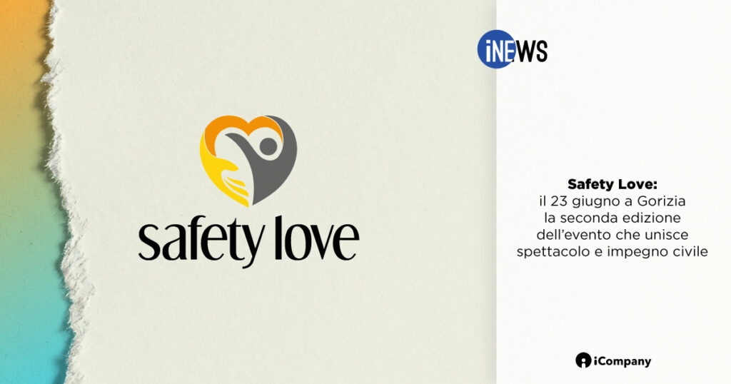Safety Love: il 23 giugno a Gorizia la seconda edizione dell’evento che unisce spettacolo e impegno civile - iNEWS